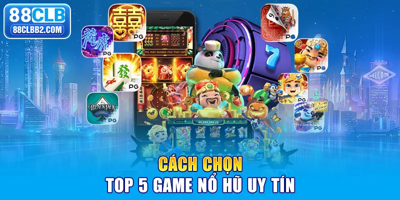 Cách chọn top 5 game nổ hũ uy tín