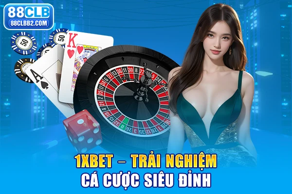 1xbet - Trải nghiệm cá cược siêu đỉnh