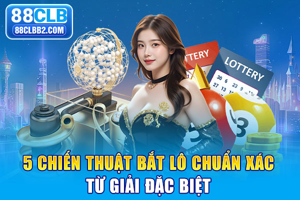 5 chiến thuật bắt lô chuẩn xác từ giải đặc biệt
