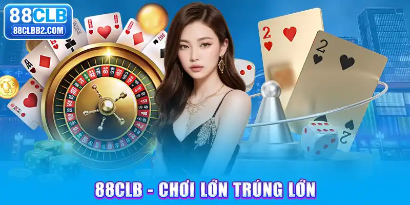 88CLB - Chơi lớn trúng lớn