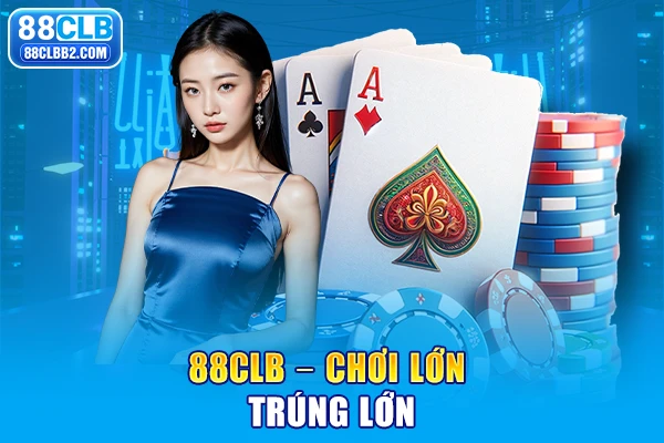 88CLB - Chơi lớn trúng lớn