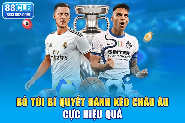 Bỏ túi bí quyết đánh kèo Châu Âu cực hiệu quả