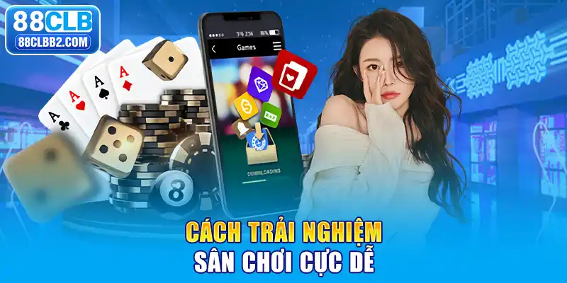 Cách trải nghiệm sân chơi cực dễ