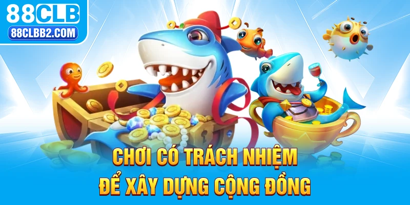 Chơi có trách nhiệm để xây dựng cộng đồng văn minh