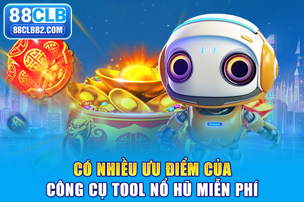 Có nhiều ưu điểm của công cụ tool nổ hũ miễn phí