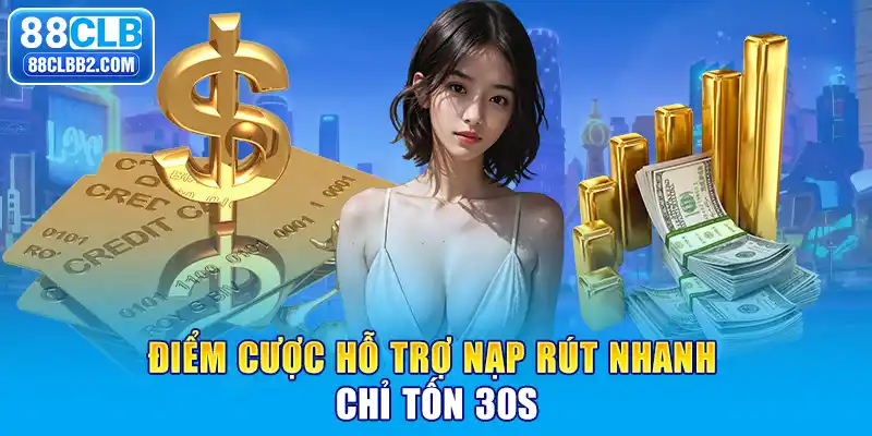 Điểm cược hỗ trợ nạp/ rút nhanh chỉ tốn 30S