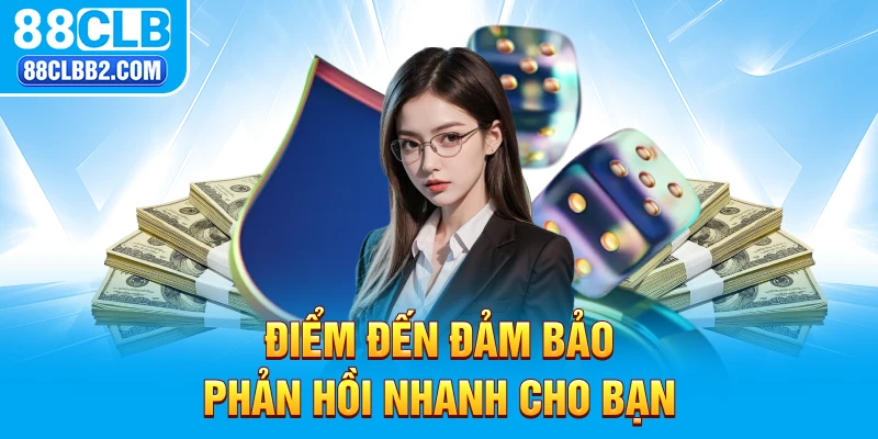 Điểm đến đảm bảo phản hồi nhanh cho bạn