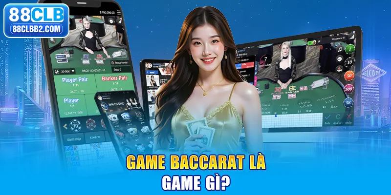 Game Baccarat là game gì?