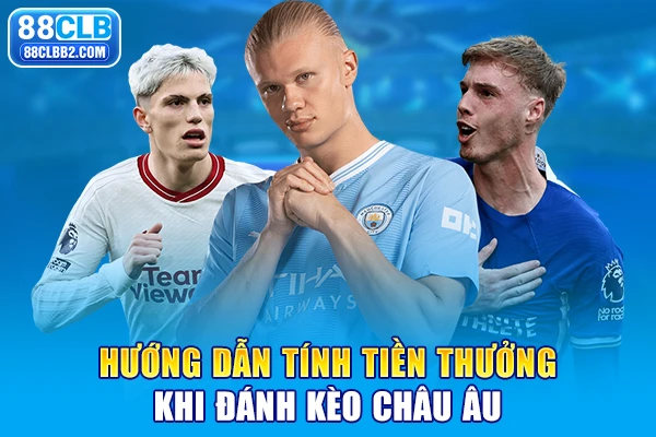 Hướng dẫn tính tiền thưởng khi đánh kèo Châu Âu