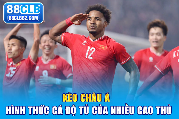 Kèo châu Á - Hình thức cá độ tủ của nhiều cao thủ