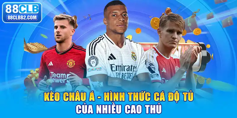 Kèo châu Á - Hình thức cá độ tủ của nhiều cao thủ