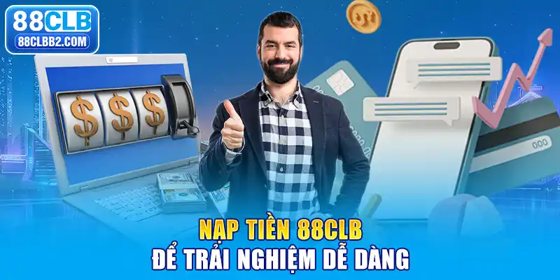 Nạp tiền 88CLB để trải nghiệm dễ dàng