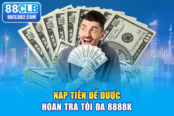 Nạp tiền để được hoàn trả tối đa 8888k