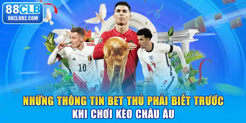 Những thông tin bet thủ phải biết trước khi chơi kèo Châu Âu