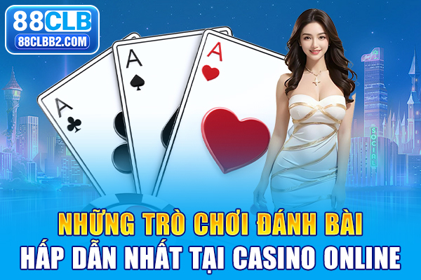 Những trò chơi đánh bài hấp dẫn nhất tại casino online