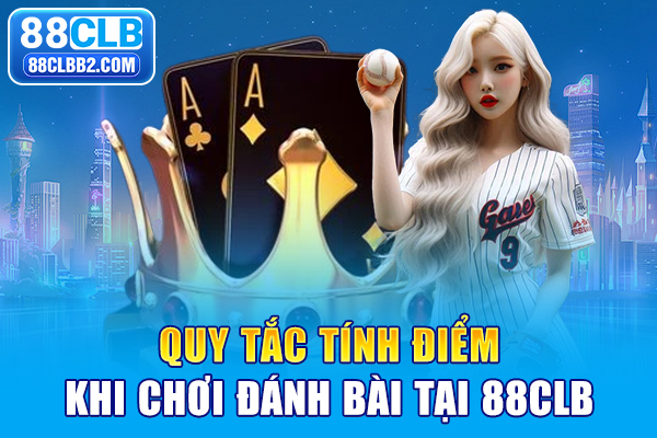Quy tắc tính điểm khi chơi đánh bài tại 88CLB