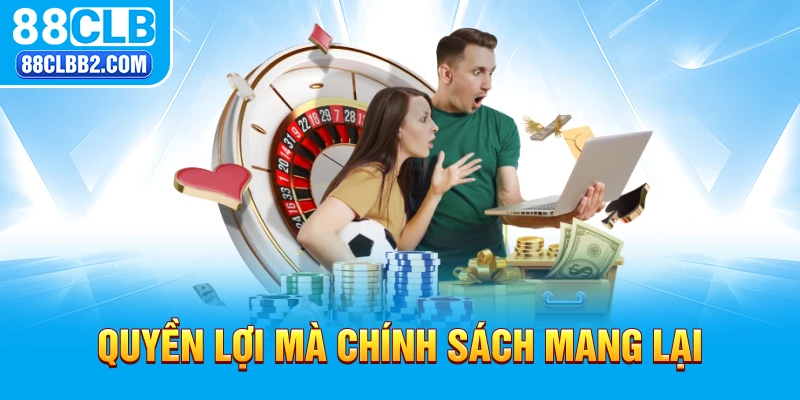 Quyền lợi mà chính sách 88CLB mang lại