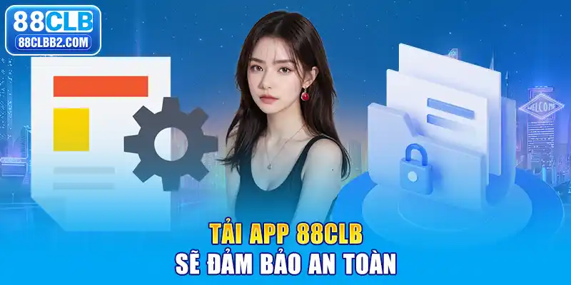 Tải app 88CLB sẽ đảm bảo an toàn