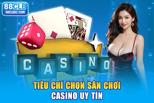 Tiêu chí chọn sân chơi casino uy tín