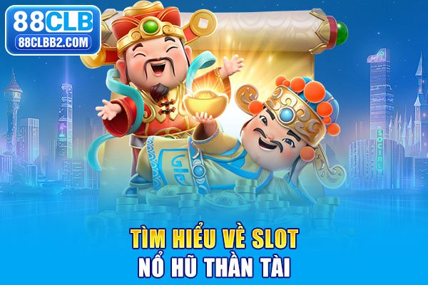 Tìm hiểu về slot nổ hũ Thần Tài