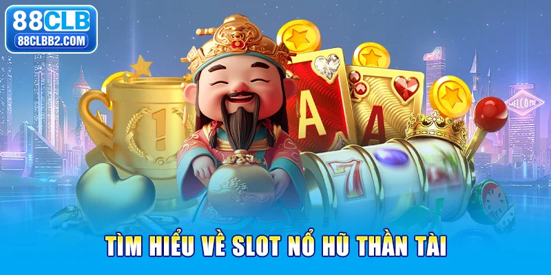 Tìm hiểu về slot nổ hũ Thần Tài