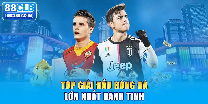 Top 5 giải đấu bóng đá lớn nhất hành tinh