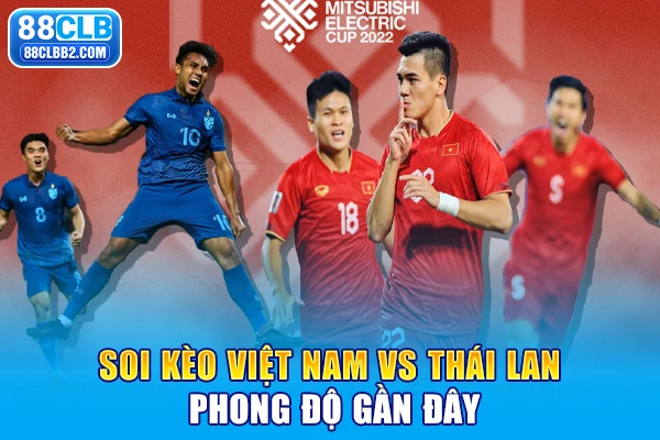 Soi kèo Việt Nam vs Thái Lan phong độ gần đây