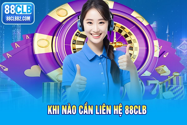 Khi nào cần liên hệ 88CLB