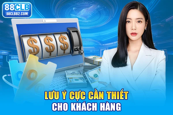 Lưu ý cực cần thiết cho khách hàng