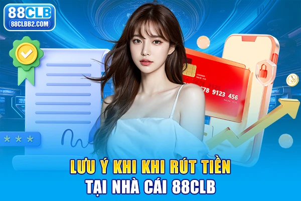 Lưu ý khi khi rút tiền tại nhà cái 88CLB