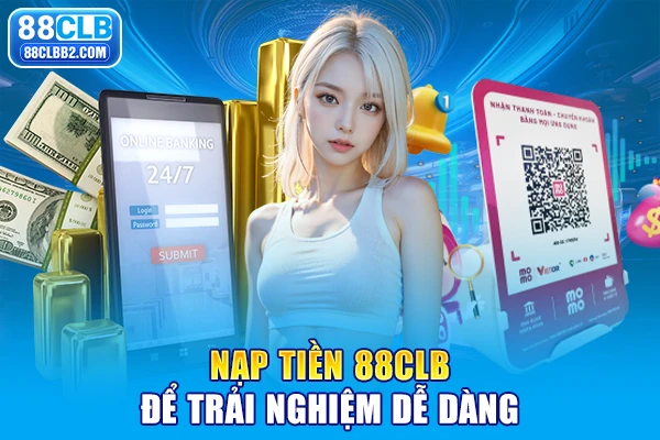 Nạp tiền 88CLB để trải nghiệm dễ dàng